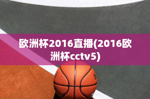 欧洲杯2016直播(2016欧洲杯cctv5)